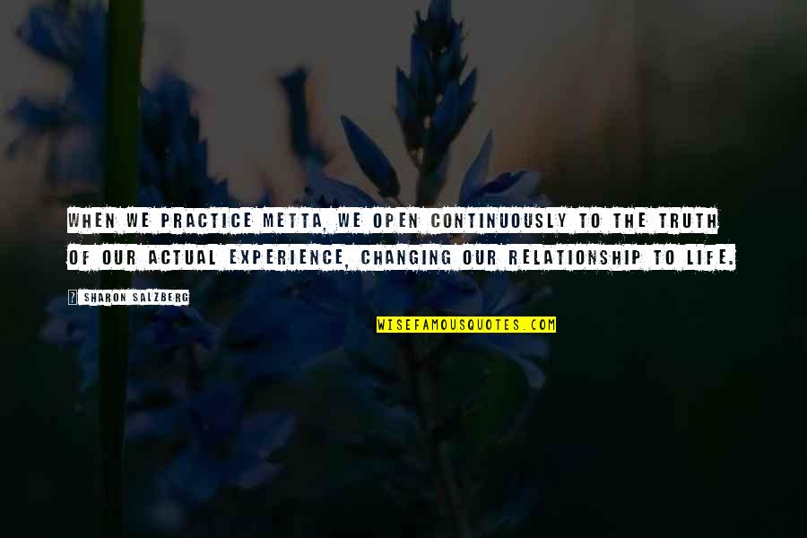 Actual Life Quotes By Sharon Salzberg: When we practice metta, we open continuously to