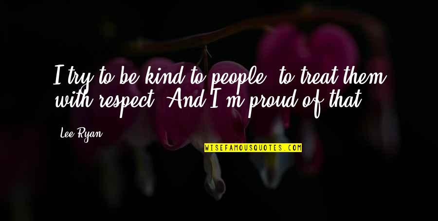 Actual Love Quotes By Lee Ryan: I try to be kind to people, to