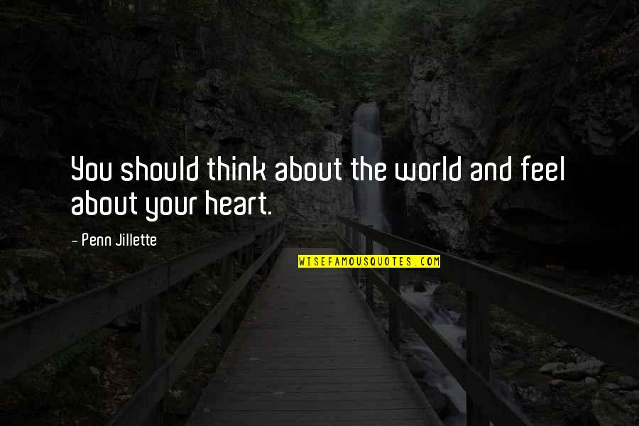 Actual Love Quotes By Penn Jillette: You should think about the world and feel