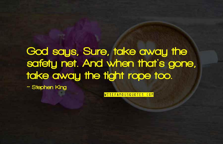 Actual Supervisor Quotes By Stephen King: God says, Sure, take away the safety net. Actual Supervisor Quotes By Stephen King: God says, Sure, take away the safety net.