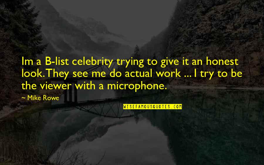 Actual Work Quotes By Mike Rowe: Im a B-list celebrity trying to give it Actual Work Quotes By Mike Rowe: Im a B-list celebrity trying to give it