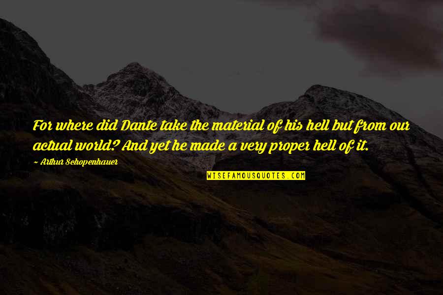 Actual World Quotes By Arthur Schopenhauer: For where did Dante take the material of