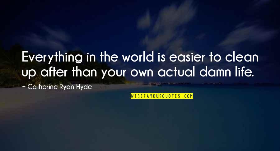 Actual World Quotes By Catherine Ryan Hyde: Everything in the world is easier to clean