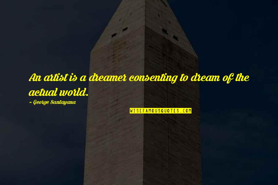 Actual World Quotes By George Santayana: An artist is a dreamer consenting to dream
