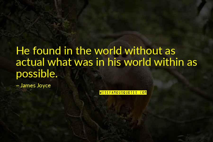 Actual World Quotes By James Joyce: He found in the world without as actual
