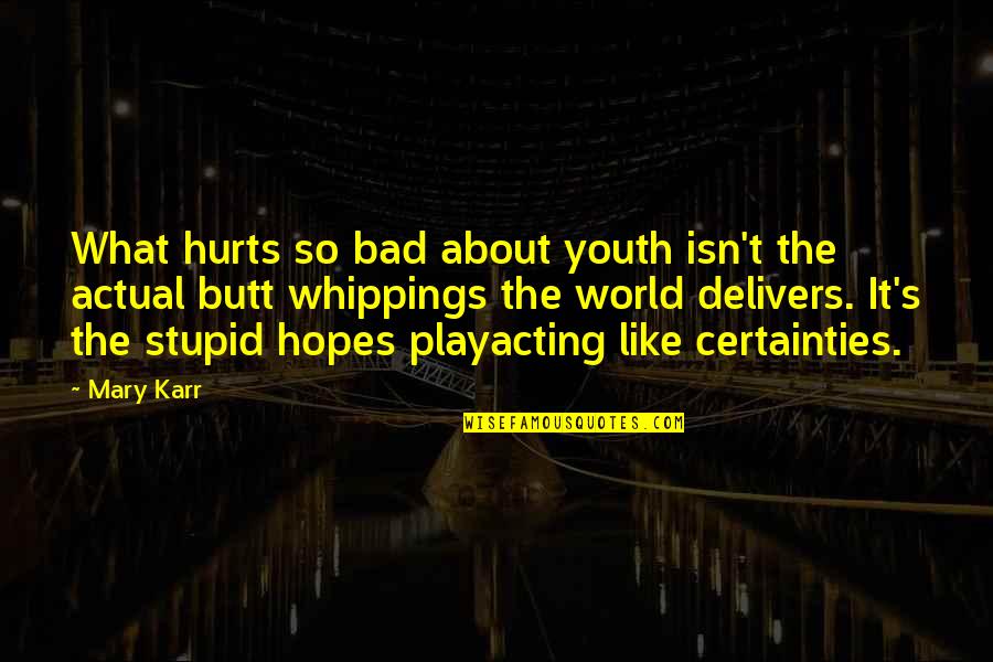 Actual World Quotes By Mary Karr: What hurts so bad about youth isn't the
