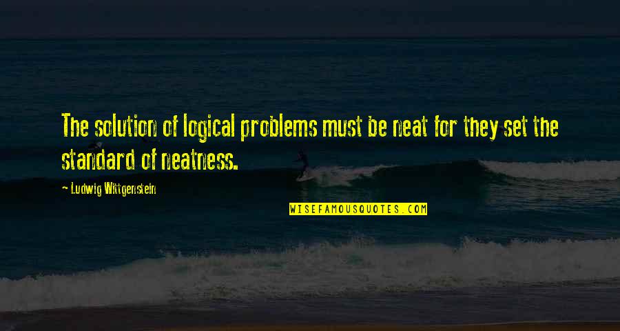 Actuales Campeones Quotes By Ludwig Wittgenstein: The solution of logical problems must be neat Actuales Campeones Quotes By Ludwig Wittgenstein: The solution of logical problems must be neat