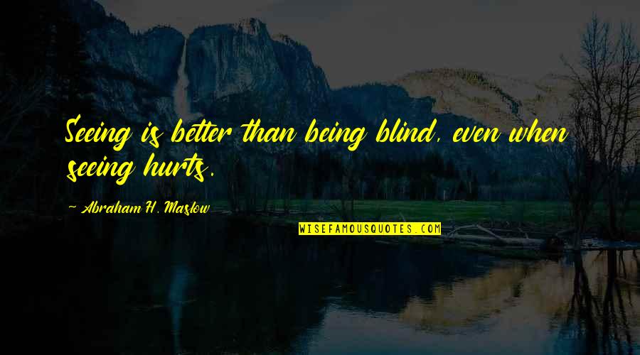 Actualisation Quotes By Abraham H. Maslow: Seeing is better than being blind, even when