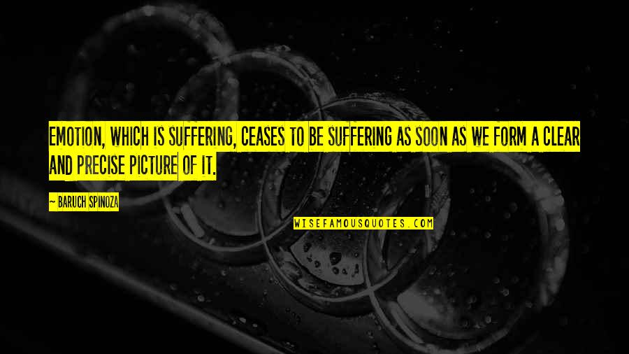 Actualisation Quotes By Baruch Spinoza: Emotion, which is suffering, ceases to be suffering Actualisation Quotes By Baruch Spinoza: Emotion, which is suffering, ceases to be suffering