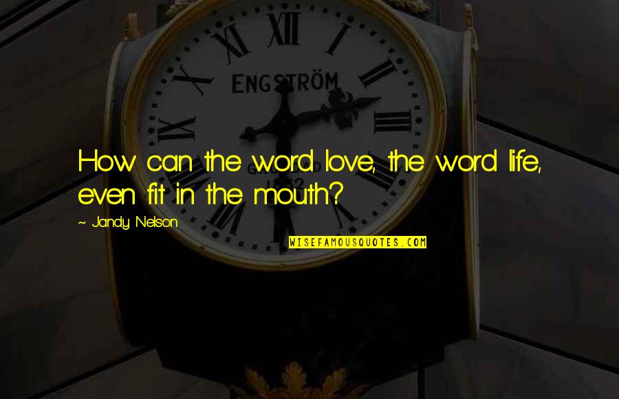 Actualisation Quotes By Jandy Nelson: How can the word love, the word life,
