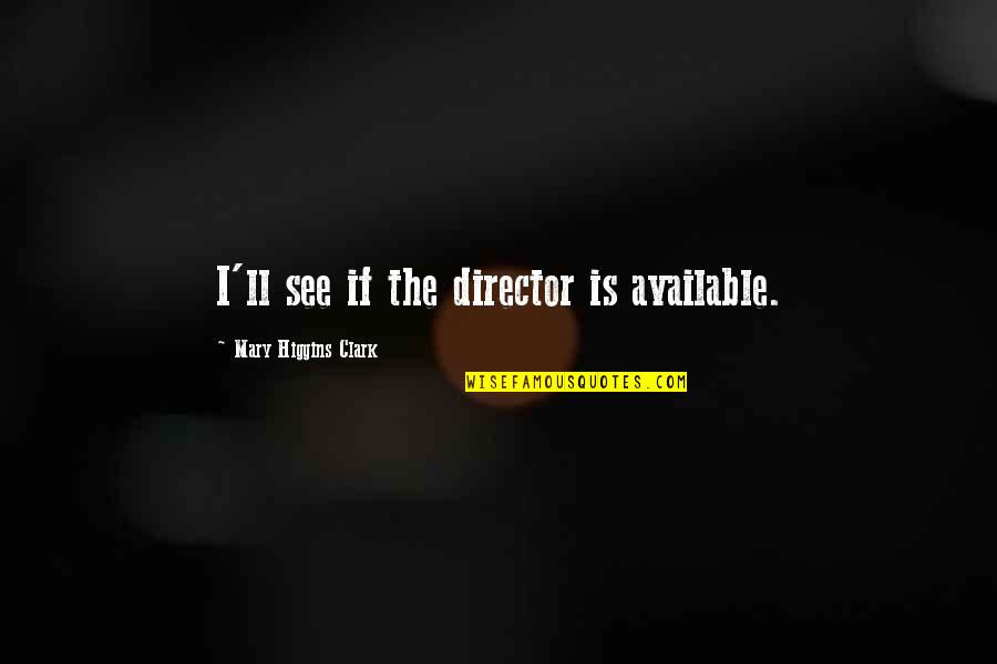 Actualisation Quotes By Mary Higgins Clark: I'll see if the director is available. Actualisation Quotes By Mary Higgins Clark: I'll see if the director is available.