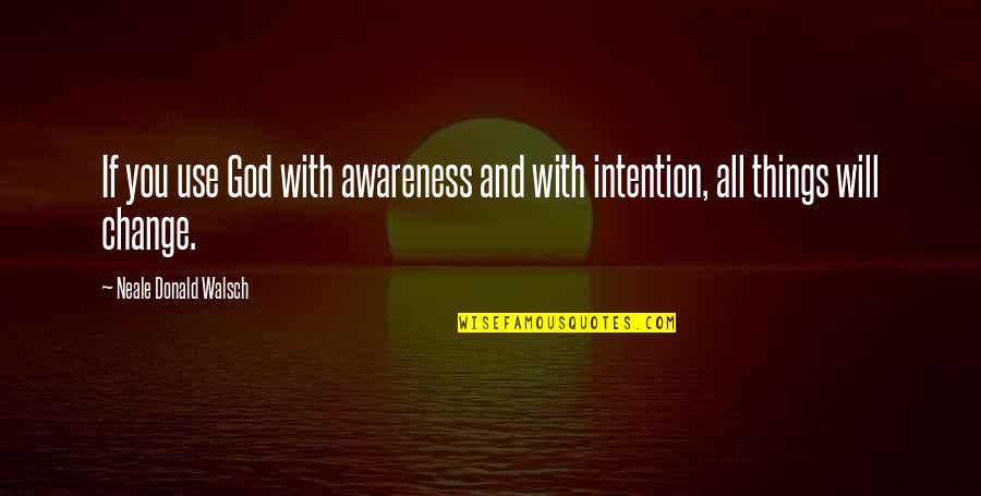 Actualiser Quotes By Neale Donald Walsch: If you use God with awareness and with Actualiser Quotes By Neale Donald Walsch: If you use God with awareness and with