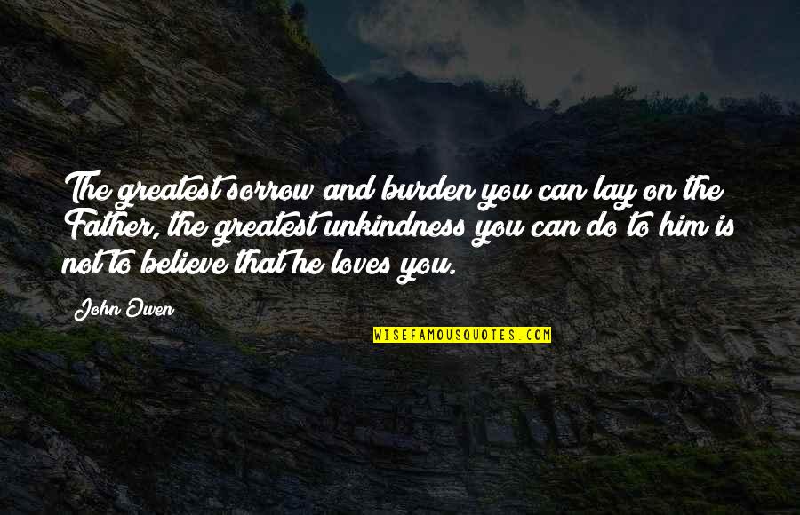 Actualities Francais Quotes By John Owen: The greatest sorrow and burden you can lay Actualities Francais Quotes By John Owen: The greatest sorrow and burden you can lay