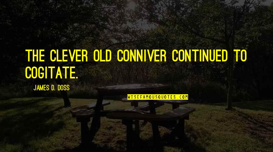 Actualities Translate Quotes By James D. Doss: The clever old conniver continued to cogitate.