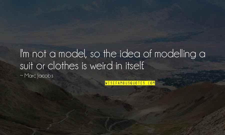 Actualities Translate Quotes By Marc Jacobs: I'm not a model, so the idea of