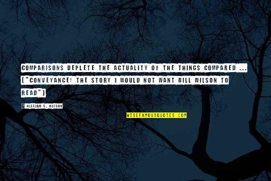 Actuality Quotes By William S. Wilson: Comparisons deplete the actuality of the things compared Actuality Quotes By William S. Wilson: Comparisons deplete the actuality of the things compared