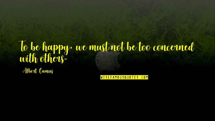 Actualization Quotes By Albert Camus: To be happy, we must not be too