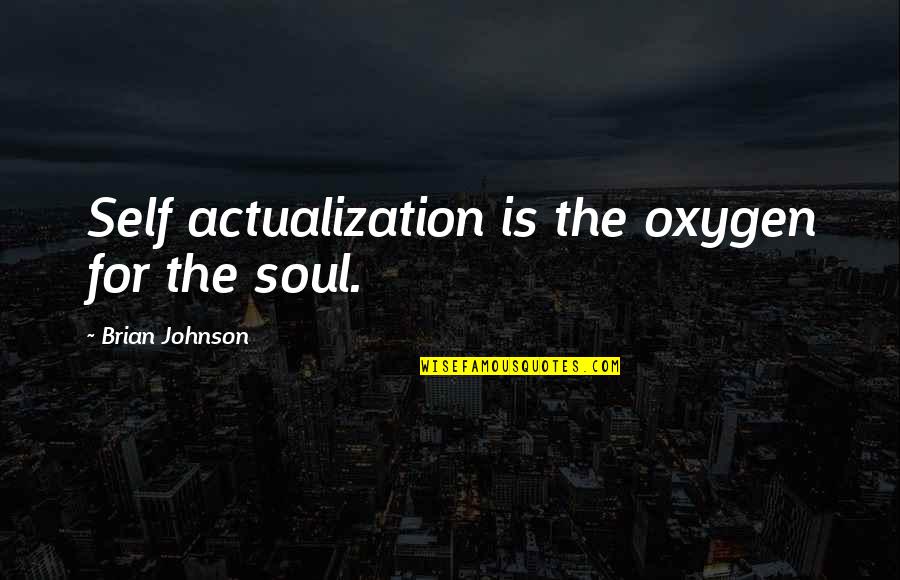 Actualization Quotes By Brian Johnson: Self actualization is the oxygen for the soul.