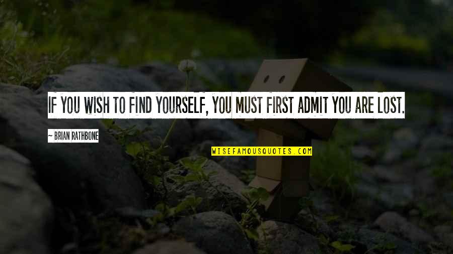 Actualization Quotes By Brian Rathbone: If you wish to find yourself, you must