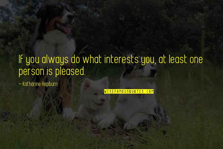 Actualization Quotes By Katharine Hepburn: If you always do what interests you, at