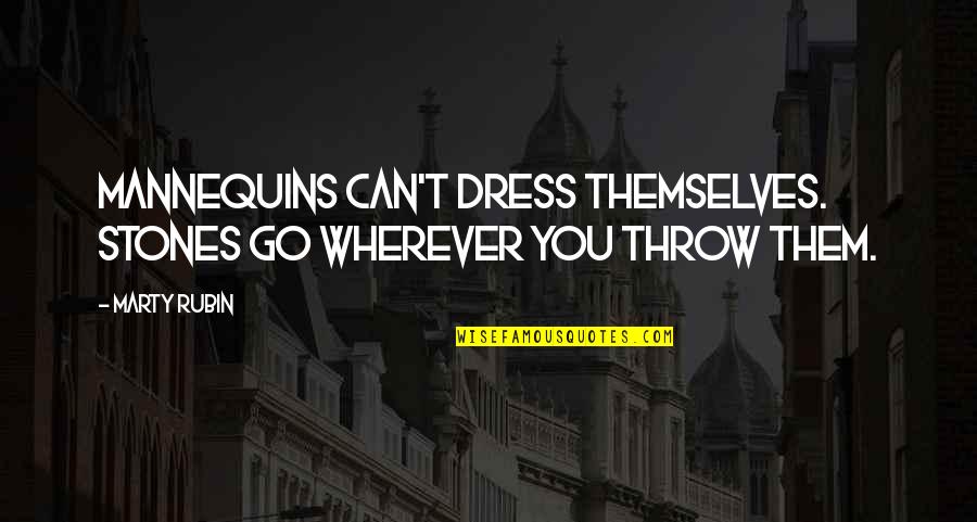 Actualization Quotes By Marty Rubin: Mannequins can't dress themselves. Stones go wherever you