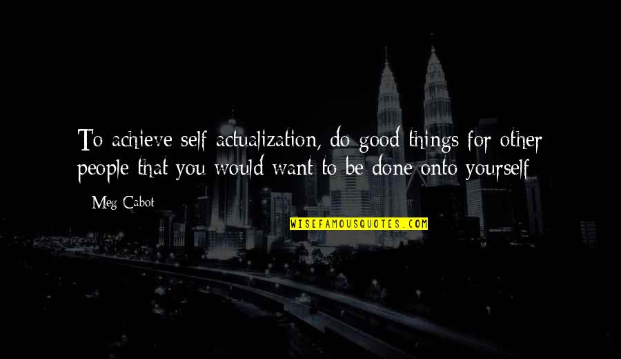 Actualization Quotes By Meg Cabot: To achieve self actualization, do good things for