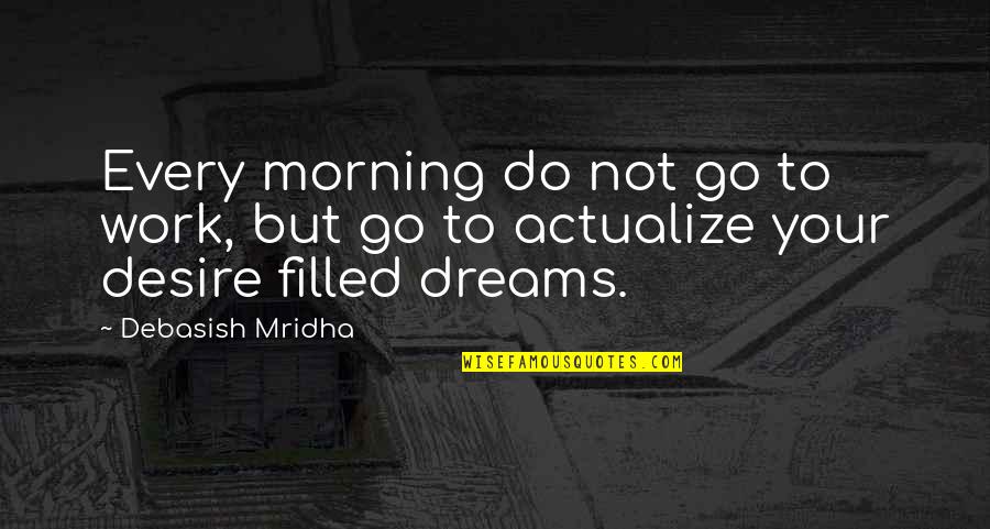Actualize Quotes By Debasish Mridha: Every morning do not go to work, but