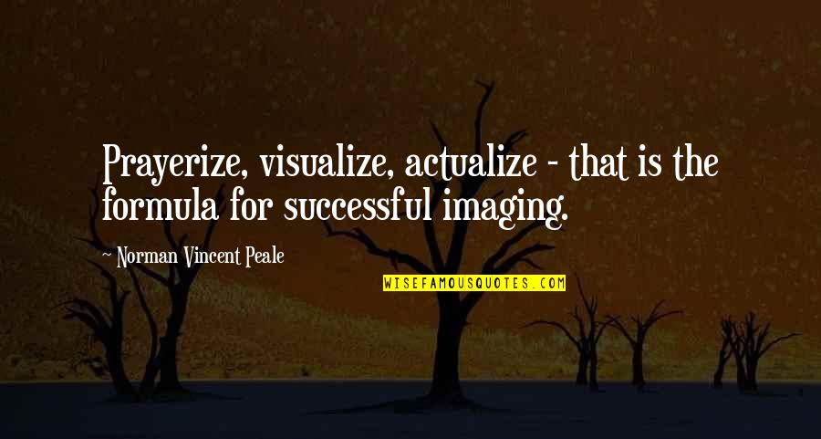 Actualize Quotes By Norman Vincent Peale: Prayerize, visualize, actualize - that is the formula