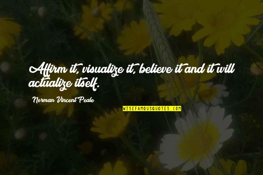 Actualize Quotes By Norman Vincent Peale: Affirm it, visualize it, believe it and it