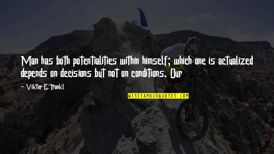 Actualized Quotes By Viktor E. Frankl: Man has both potentialities within himself; which one