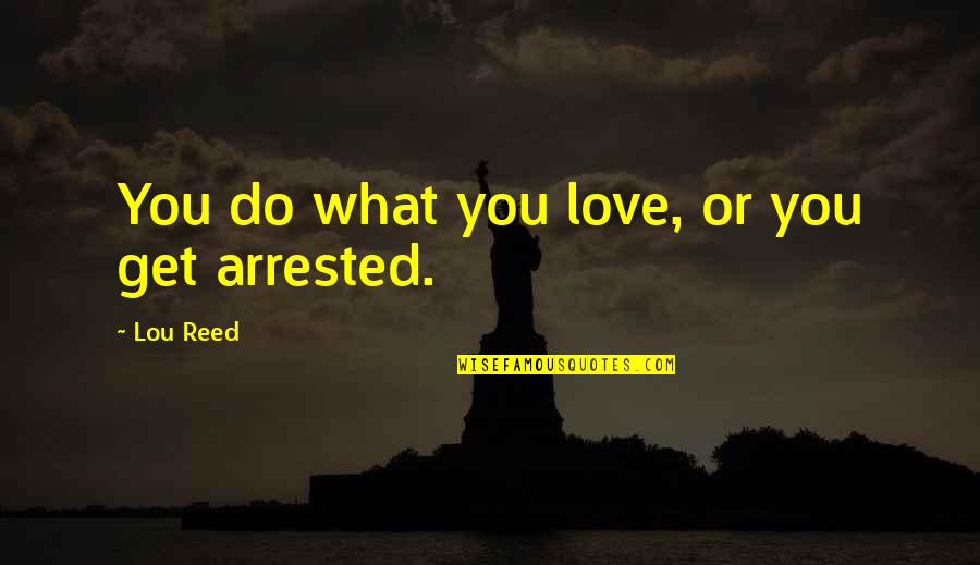 Actualizing Quotes By Lou Reed: You do what you love, or you get