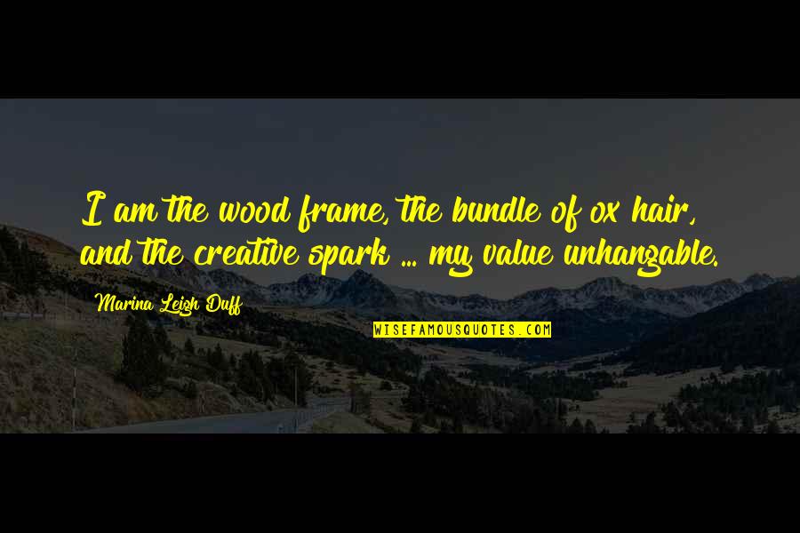 Actualizing Quotes By Marina Leigh Duff: I am the wood frame, the bundle of