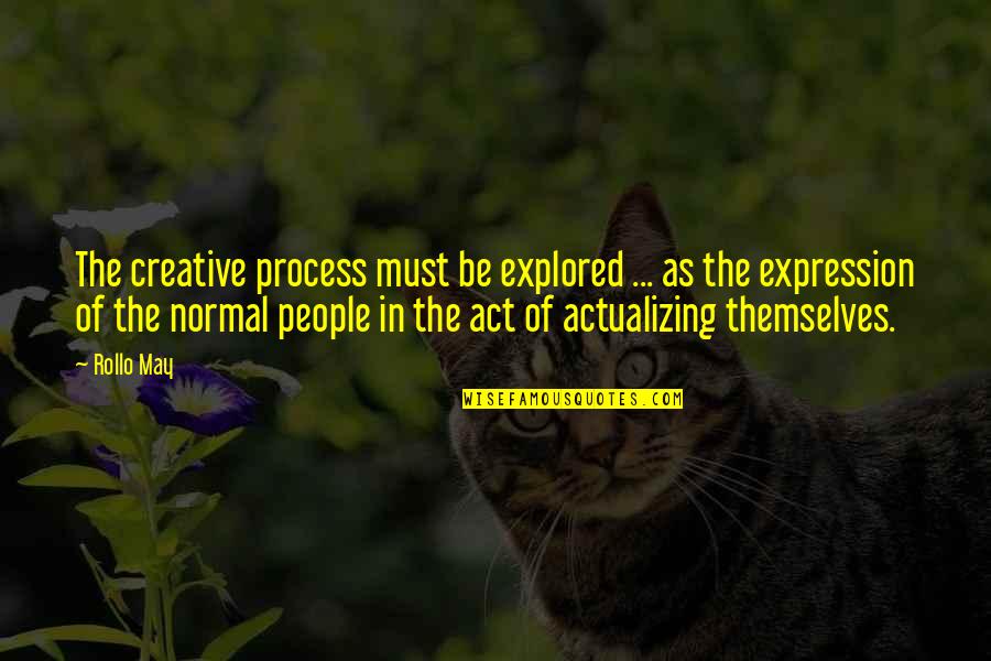 Actualizing Quotes By Rollo May: The creative process must be explored ... as