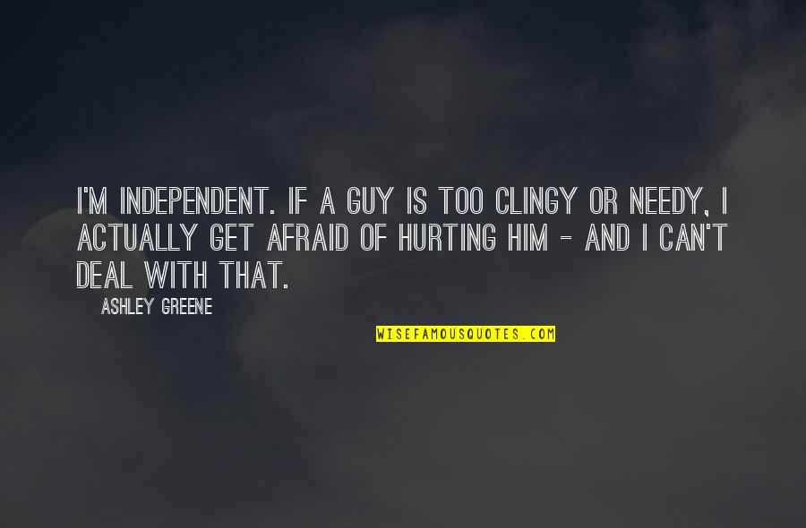 Actually Ashley Quotes By Ashley Greene: I'm independent. If a guy is too clingy Actually Ashley Quotes By Ashley Greene: I'm independent. If a guy is too clingy