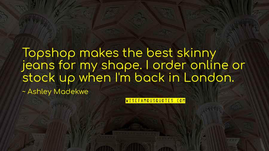 Actually Ashley Quotes By Ashley Madekwe: Topshop makes the best skinny jeans for my Actually Ashley Quotes By Ashley Madekwe: Topshop makes the best skinny jeans for my