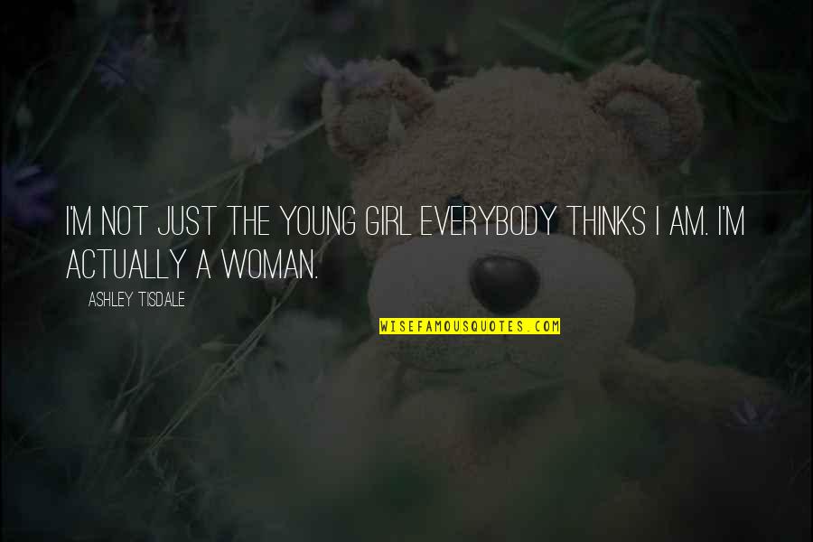 Actually Ashley Quotes By Ashley Tisdale: I'm not just the young girl everybody thinks