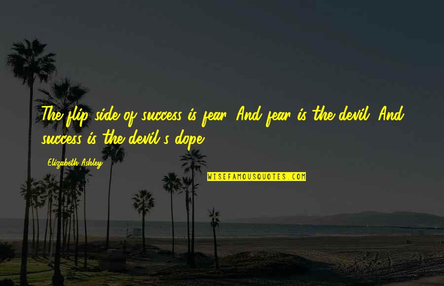 Actually Ashley Quotes By Elizabeth Ashley: The flip side of success is fear. And Actually Ashley Quotes By Elizabeth Ashley: The flip side of success is fear. And