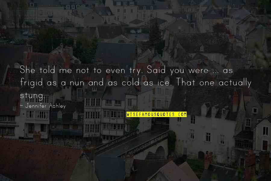 Actually Ashley Quotes By Jennifer Ashley: She told me not to even try. Said Actually Ashley Quotes By Jennifer Ashley: She told me not to even try. Said