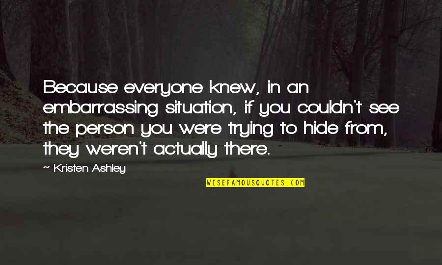 Actually Ashley Quotes By Kristen Ashley: Because everyone knew, in an embarrassing situation, if Actually Ashley Quotes By Kristen Ashley: Because everyone knew, in an embarrassing situation, if