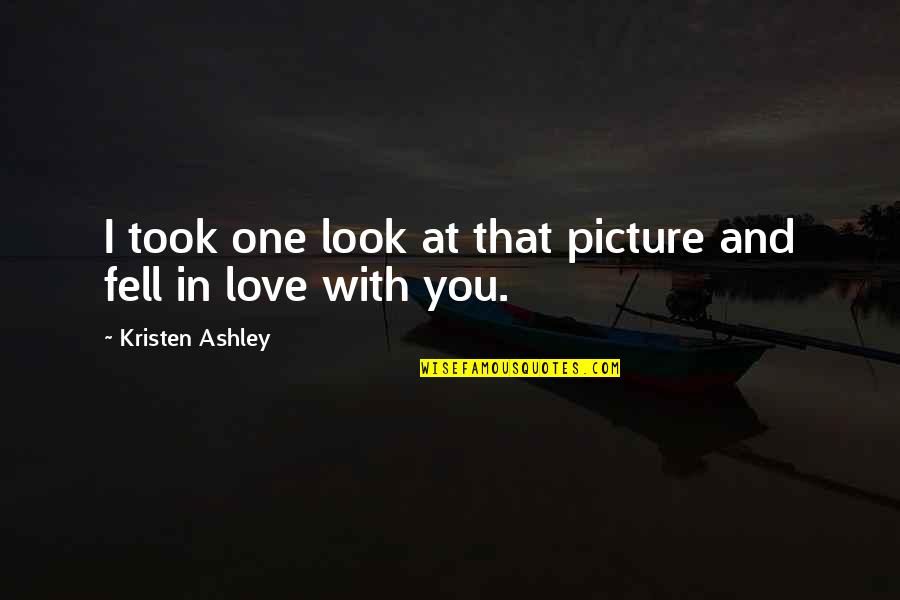 Actually Ashley Quotes By Kristen Ashley: I took one look at that picture and Actually Ashley Quotes By Kristen Ashley: I took one look at that picture and