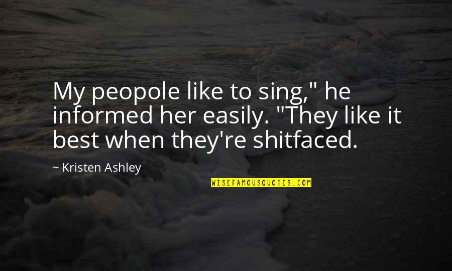 Actually Ashley Quotes By Kristen Ashley: My peopole like to sing," he informed her Actually Ashley Quotes By Kristen Ashley: My peopole like to sing," he informed her
