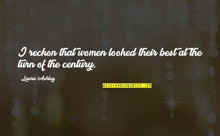 Actually Ashley Quotes By Laura Ashley: I reckon that women looked their best at