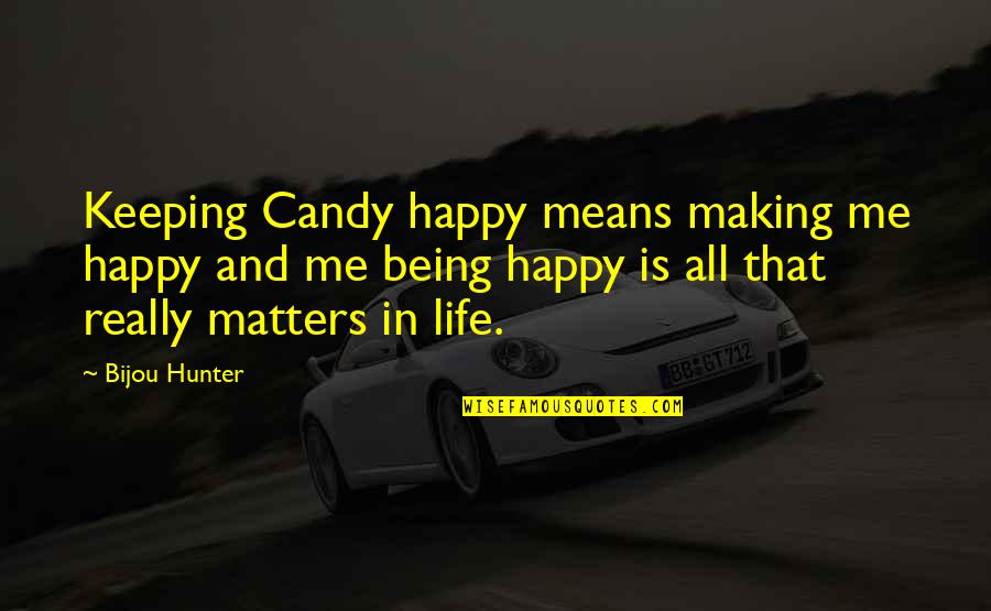 Actually Being Happy Quotes By Bijou Hunter: Keeping Candy happy means making me happy and