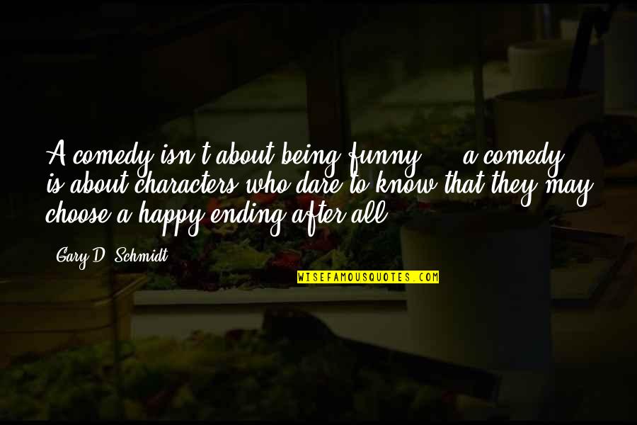 Actually Being Happy Quotes By Gary D. Schmidt: A comedy isn't about being funny ... a