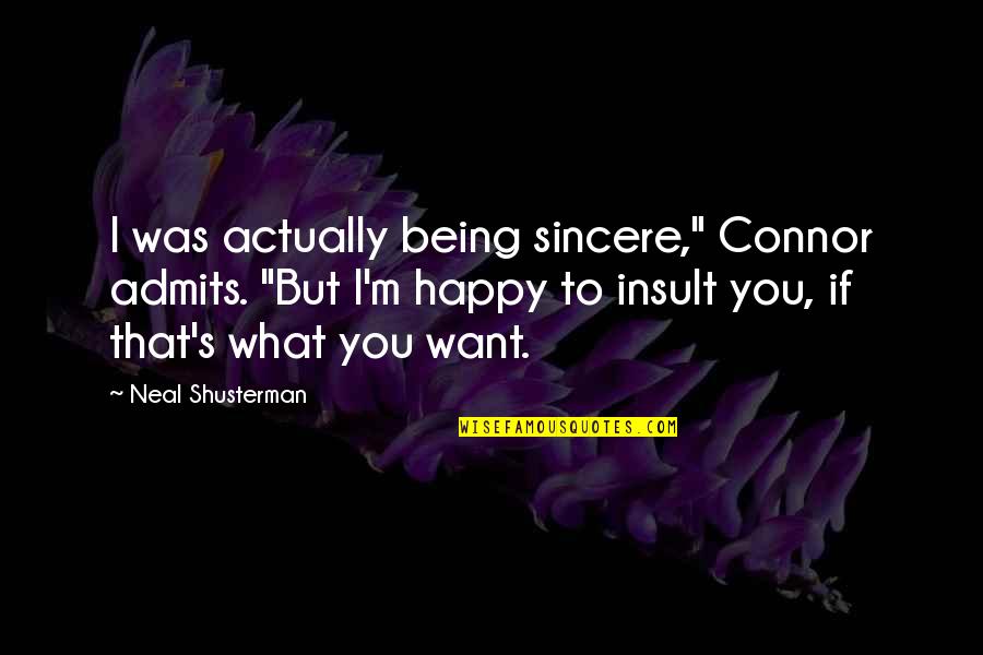 Actually Being Happy Quotes By Neal Shusterman: I was actually being sincere," Connor admits. "But