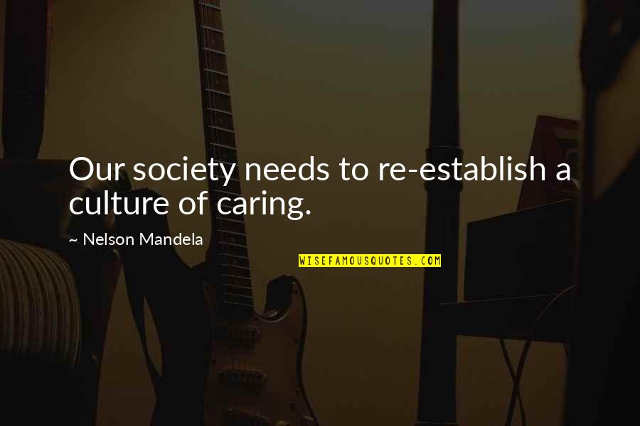 Actually Caring Quotes By Nelson Mandela: Our society needs to re-establish a culture of