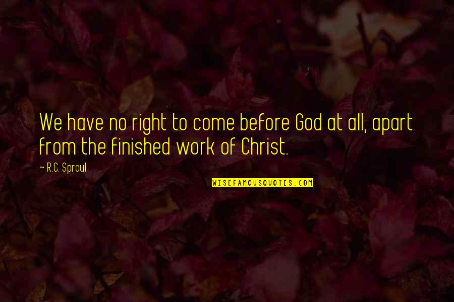 Actually Doing Something When You Say It Quotes By R.C. Sproul: We have no right to come before God