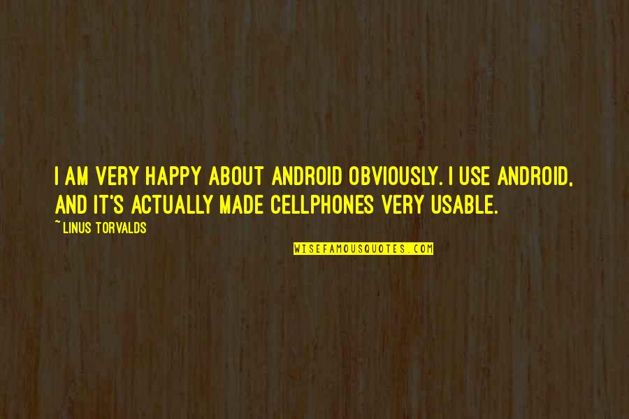 Actually Happy Quotes By Linus Torvalds: I am very happy about Android obviously. I