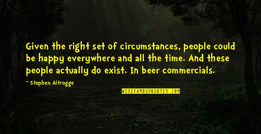 Actually Happy Quotes By Stephen Altrogge: Given the right set of circumstances, people could