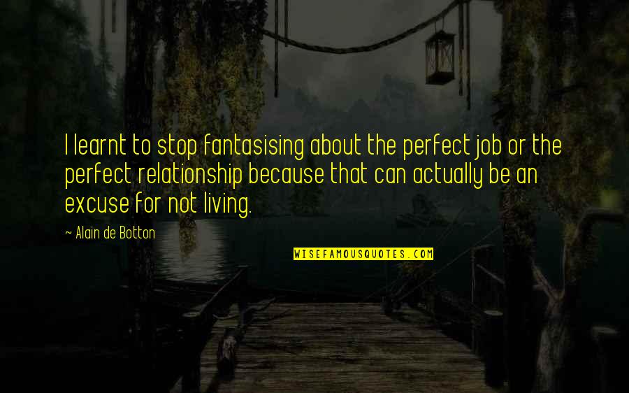 Actually Living Quotes By Alain De Botton: I learnt to stop fantasising about the perfect